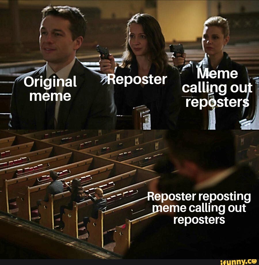 Me Original Reposter Calling Out Meme Reposters Poster Reposting Meme 