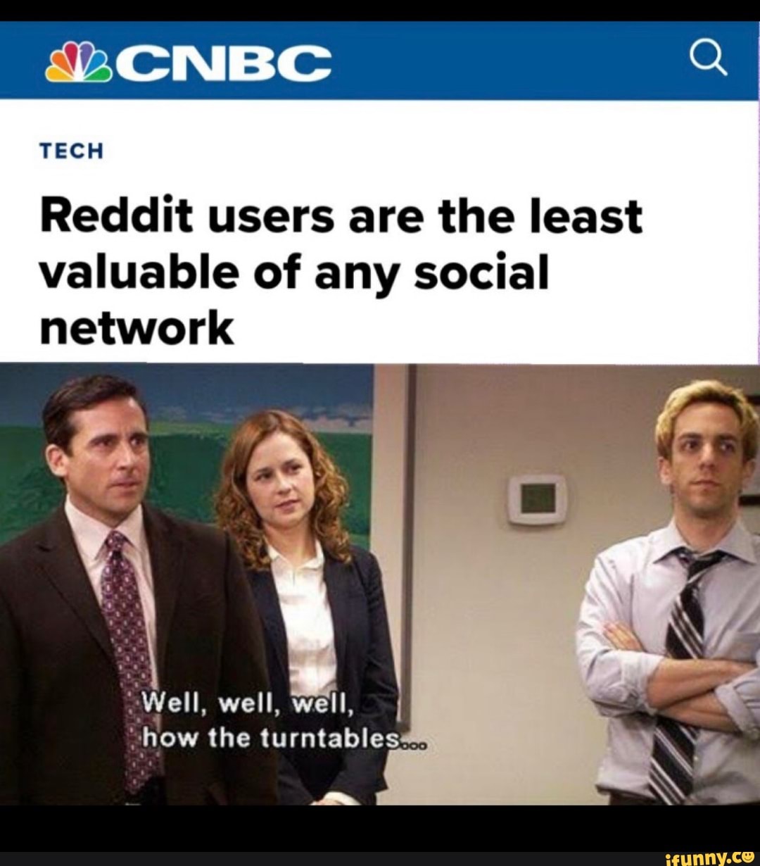 CNBC
TECH
Reddit users are the least valuable of any social network
Well, well, well, I how the
