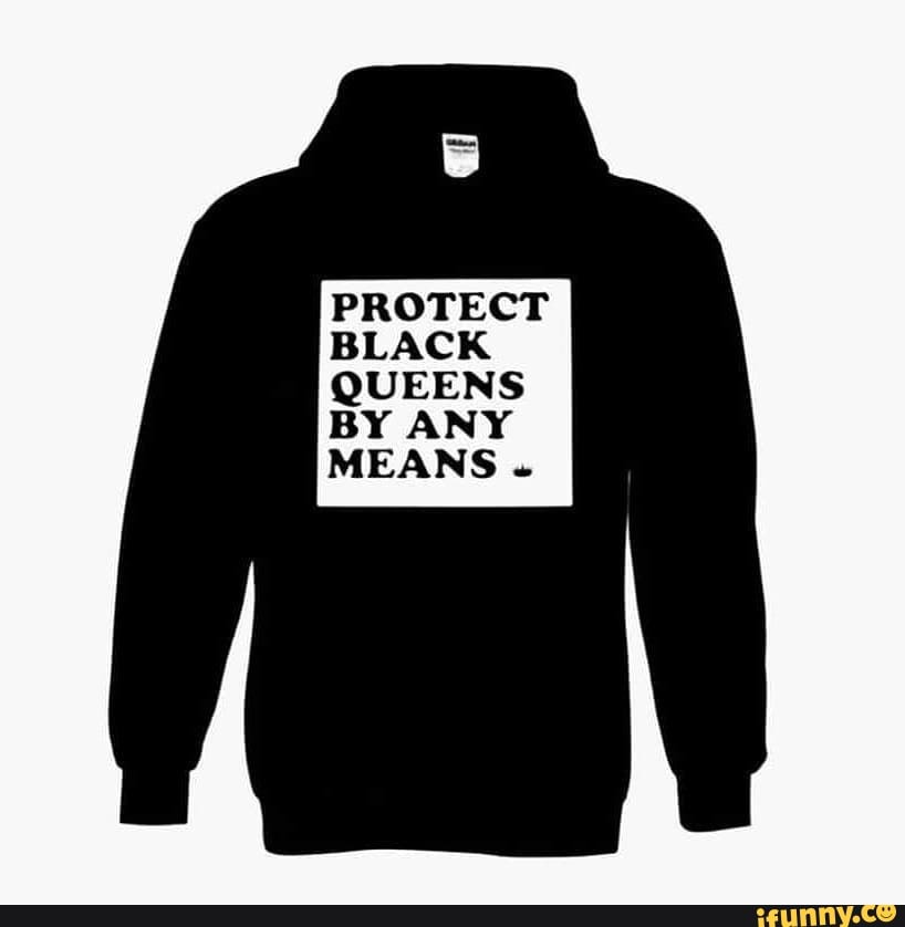 PROTECT BLACK
QUEENS BY ANY
MEANS