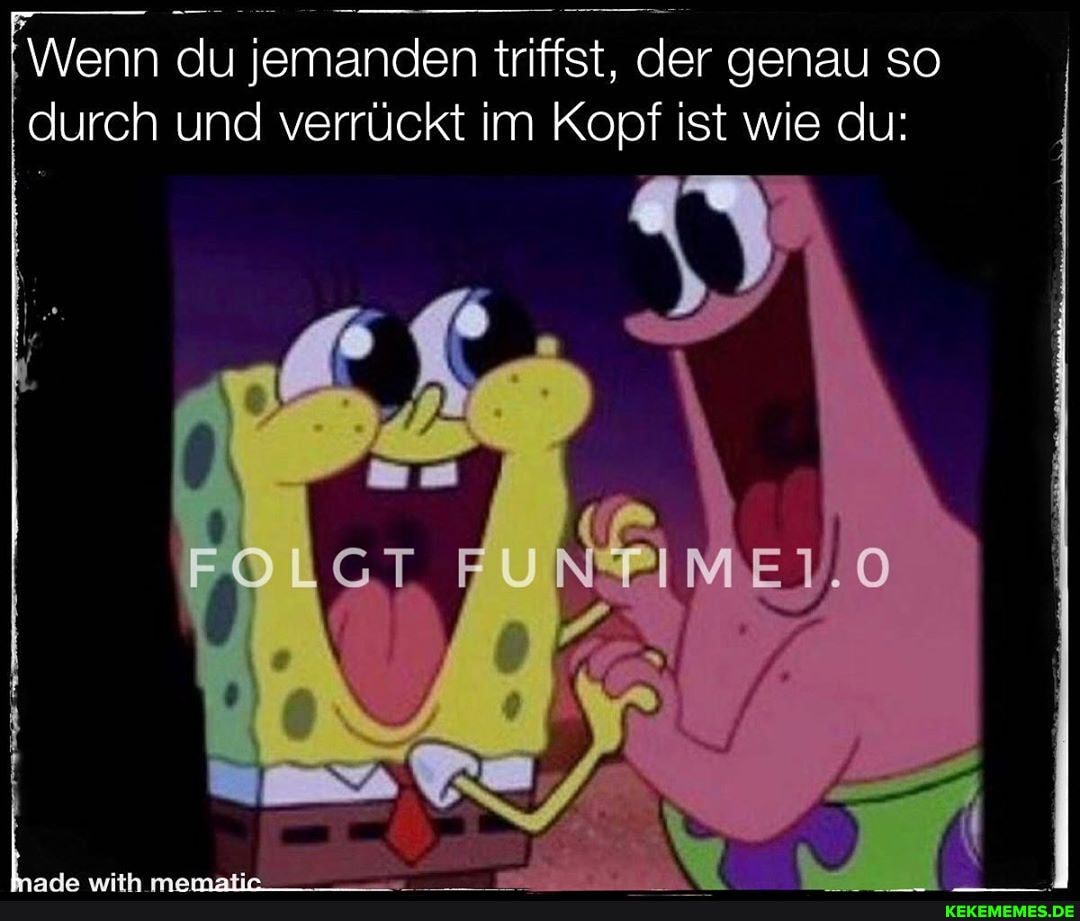 Wenn du jemanden triffst, der genau so durch und verrückt im Kopf ist wie du: