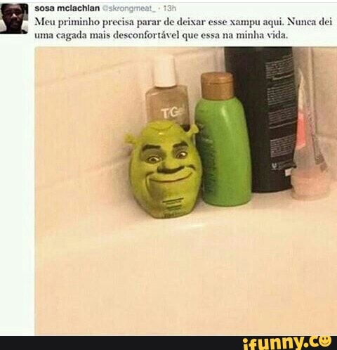 sosa mclachian
ninho precisa parar de deixar esse xampu aqui. Nunca
dei
mais desconfortável que essa na minha vida.