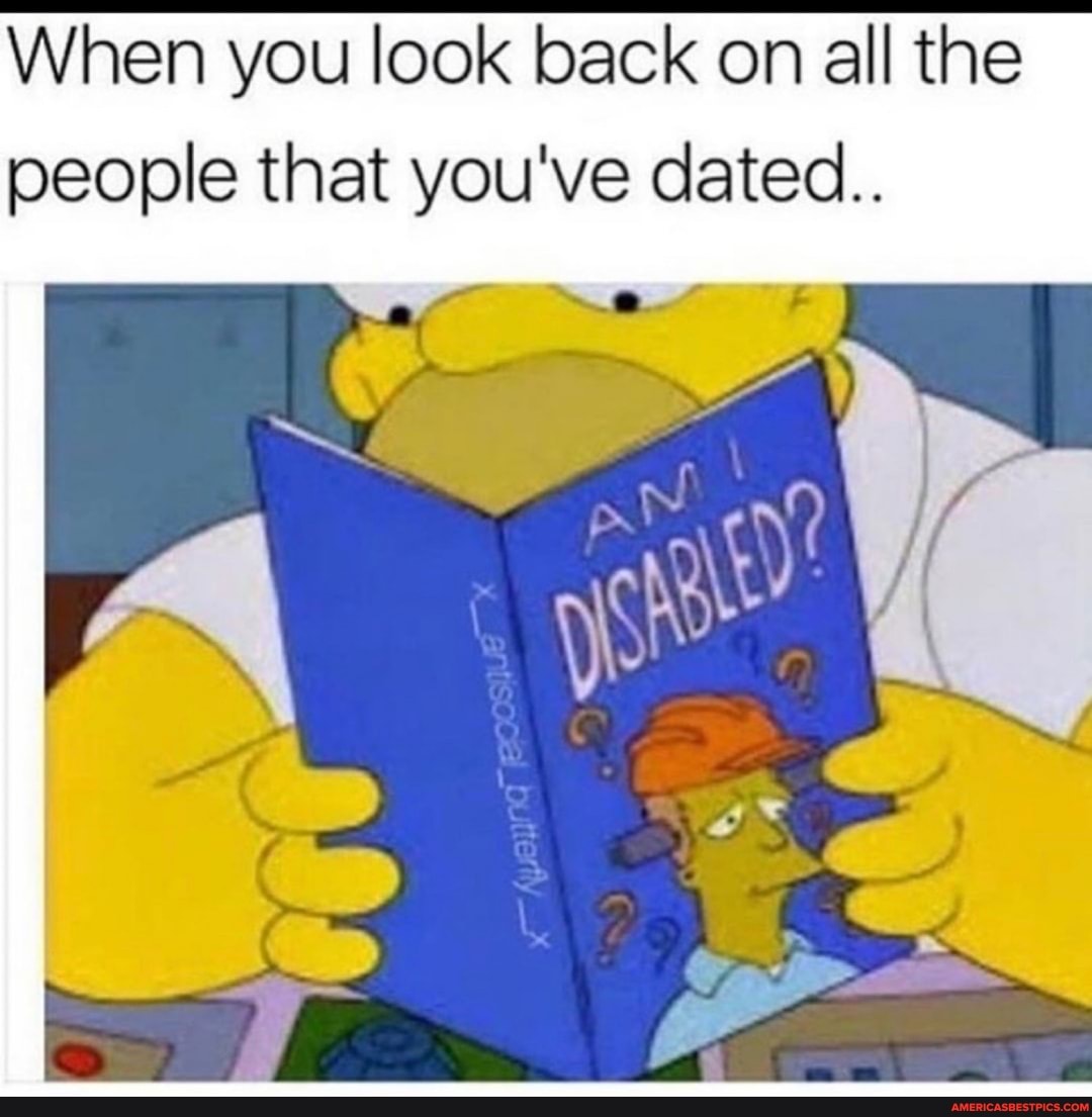 When you look back on all the people that you've dated..