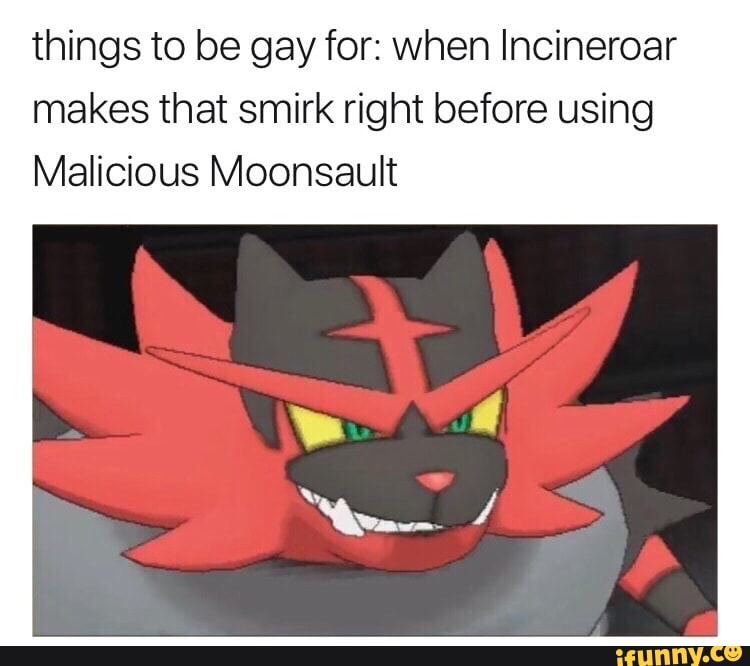things to be gay for: when Incineroar makes that smirk right before using M...