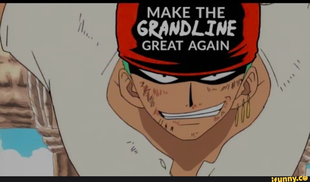 MAKE THE GRANDLINE GREAT AGAIN - iFunny