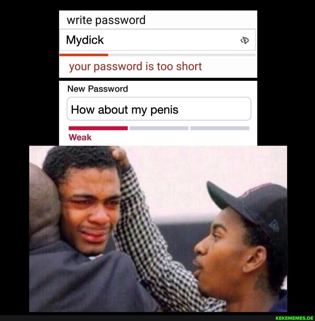 write password Mydick your password is too short New Password How about my penis