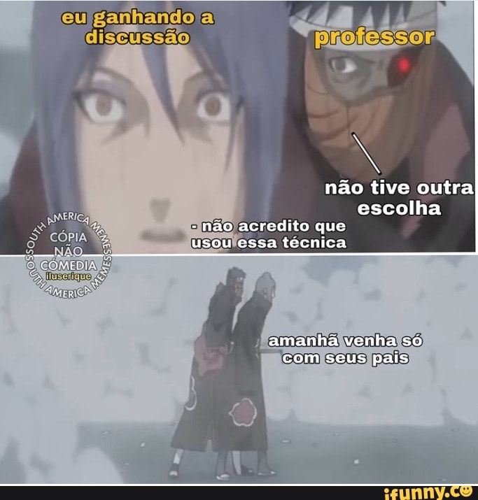 não tive outra
escolha
- tão acredito que usou ssa técnica
amanhã venha só com seus pais