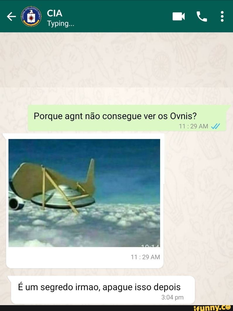 CIA Typing...
Porque agnt não consegue ver os Ovnis?
É um segredo irmao, apague isso depois pra