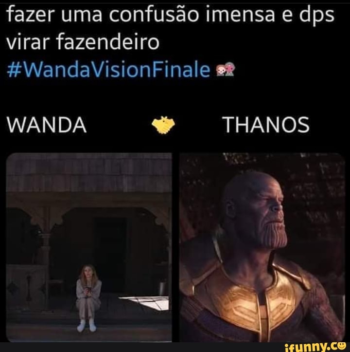 fazer uma confusão imensa e dps virar fazendeiro twWandaVisionFinale s?
WANDA THANOS