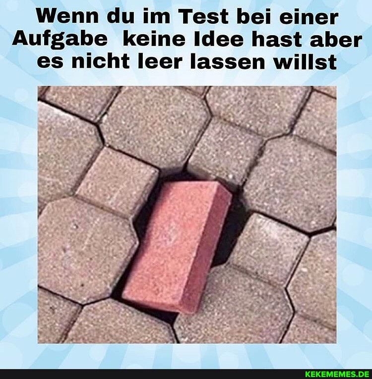 Wenn du im Test bei einer
Aufgabe keine Idee hast aber es nicht leer lassen willst