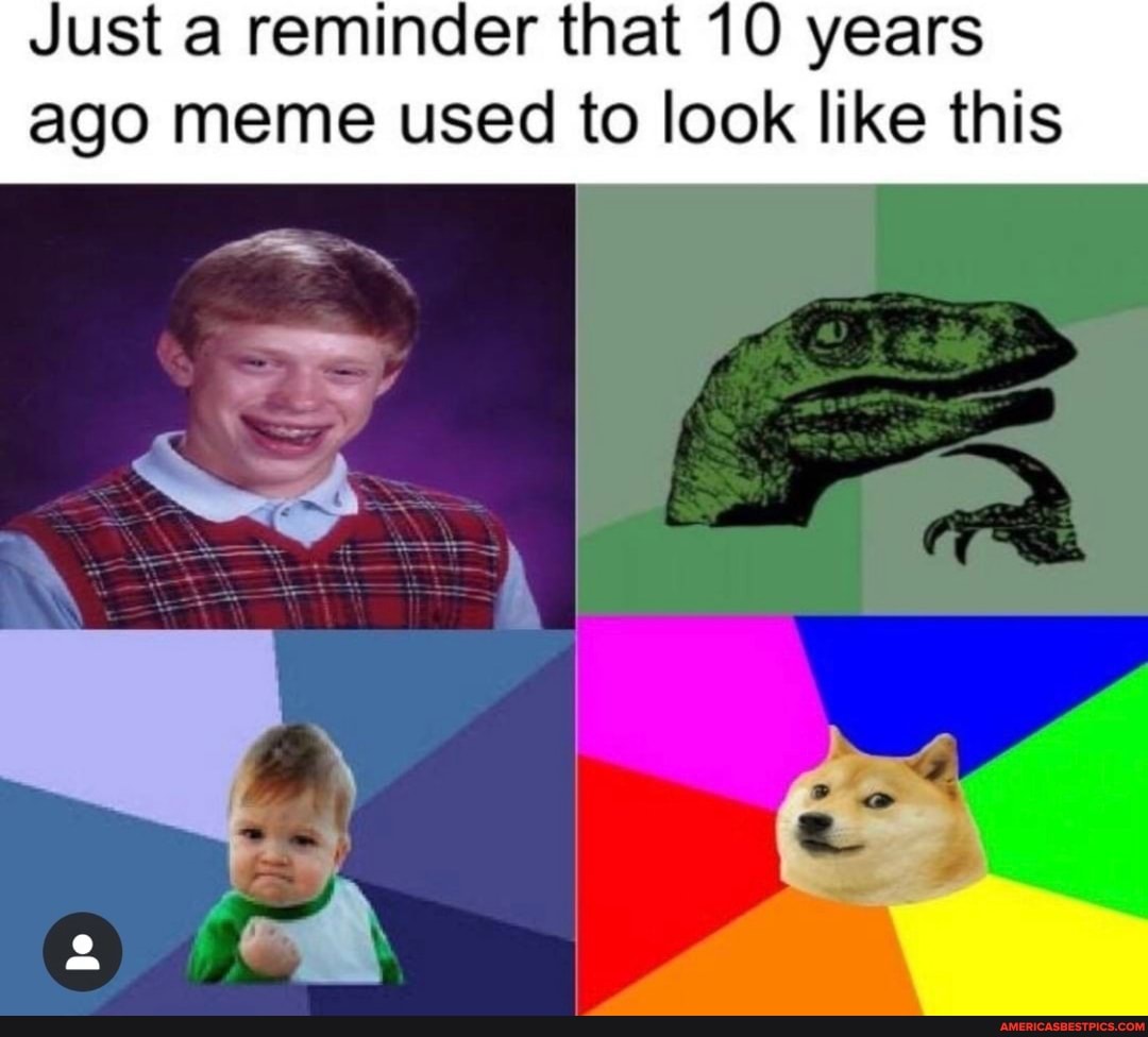 Just a reminder that 10 years ago meme used to look like this