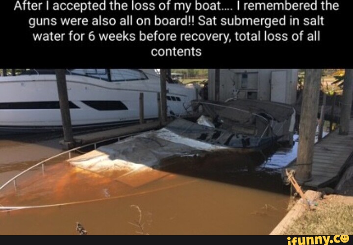 After I accepted the loss of my boat.... I remembered the guns were