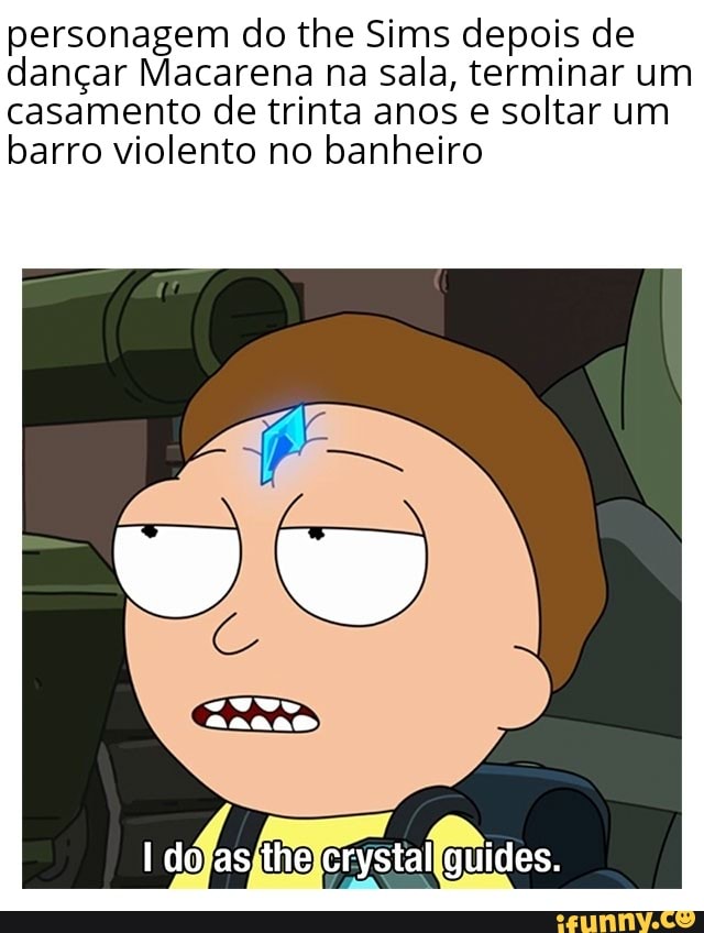 personagem do the Sims depois de
dançar Macarena na sala, terminar um
casamento de trinta anos e soltar um
barro violento no banheiro