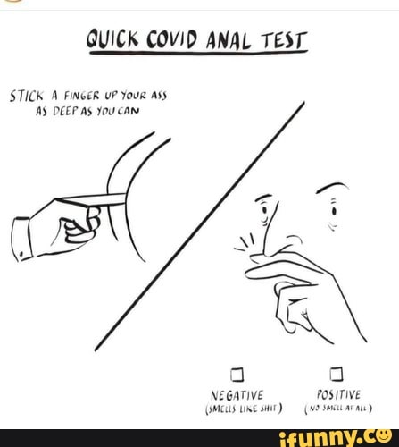 QUICK COVID ANAL TEST
STICK A FINGER UP Your Asy
AY DEEP AS YouCAN
NEGATIVE
POSITIVE
(meus une sir)