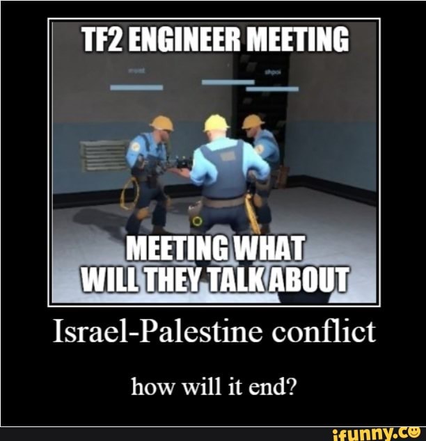 ENGINEER MEETING
Israel-Palestine conflict
how will it end?