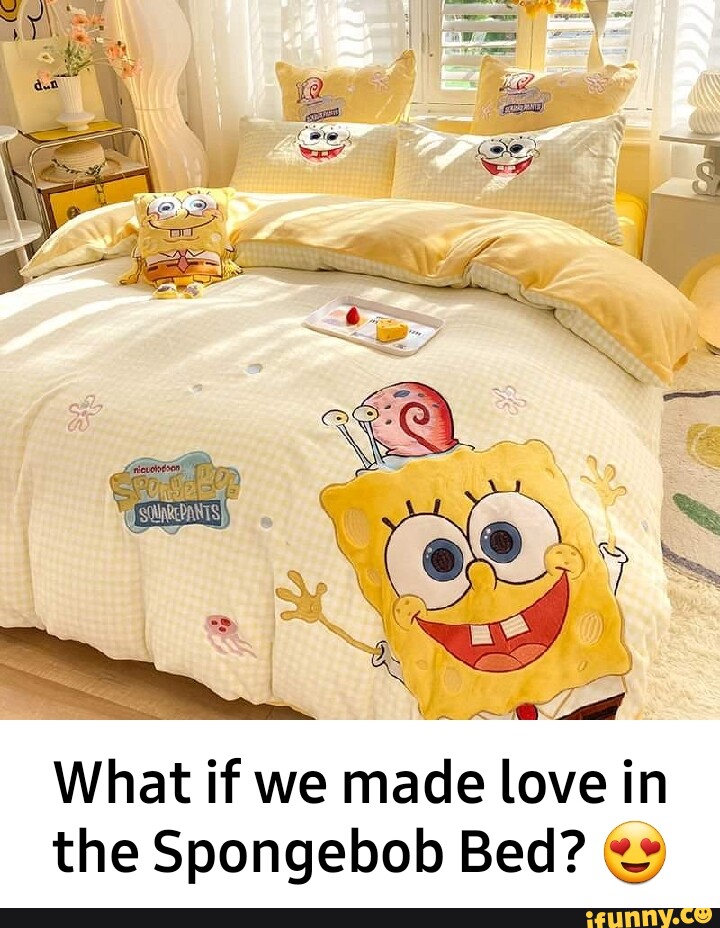 What if we made love in the Spongebob Bed? iFunny