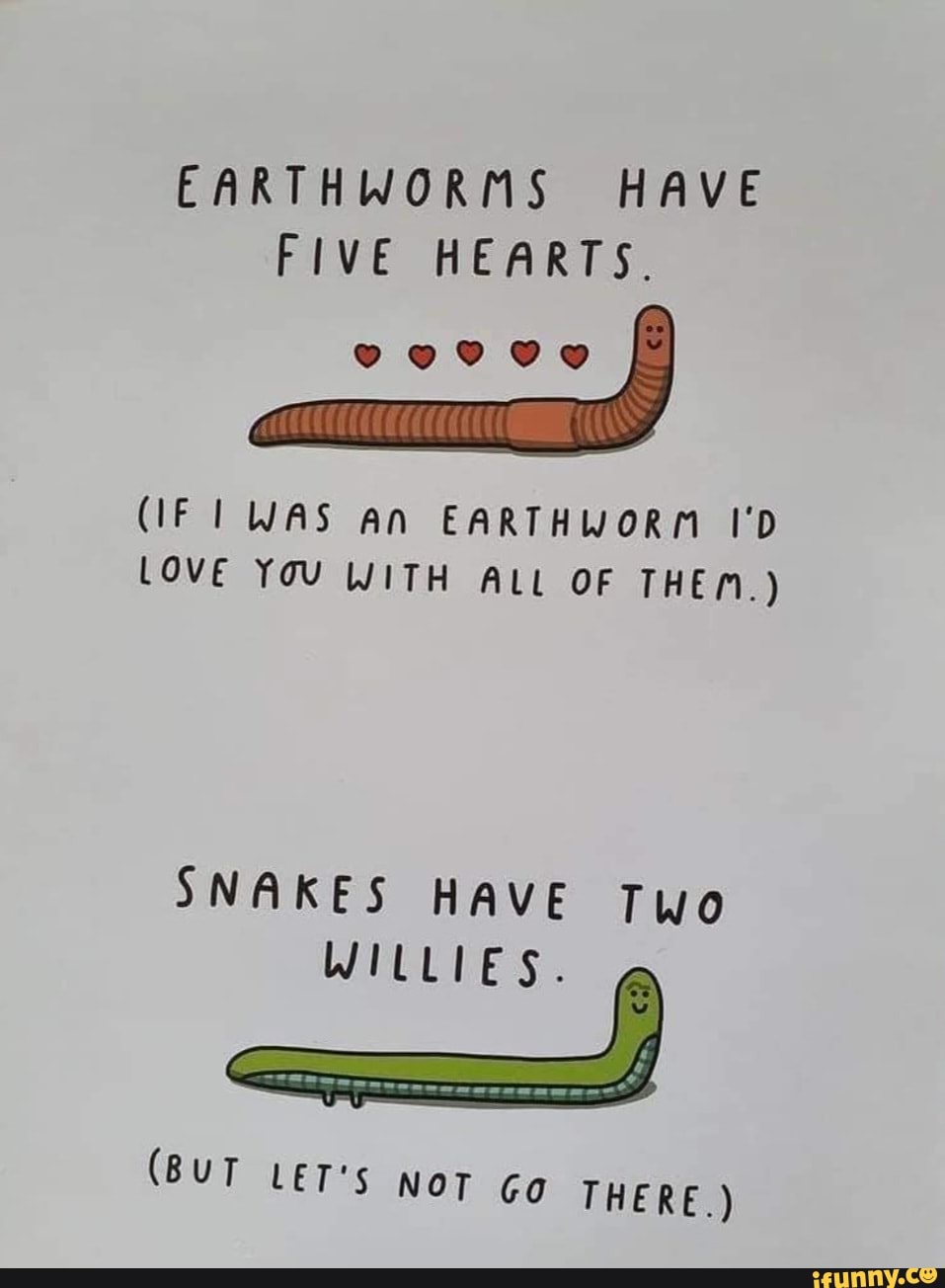 EARTHWORMS HAVE FIVE HEARTS. (IF I WAS An EARTHWORM I'D LOVE YOU WITH