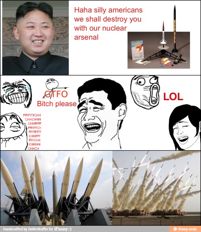 Haha silly americans
we shall destroy you
with our nuclear
arsenal