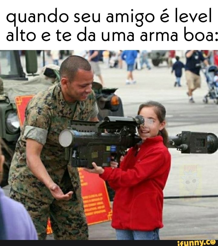 quando seu amigo é level alto e te da uma arma boa