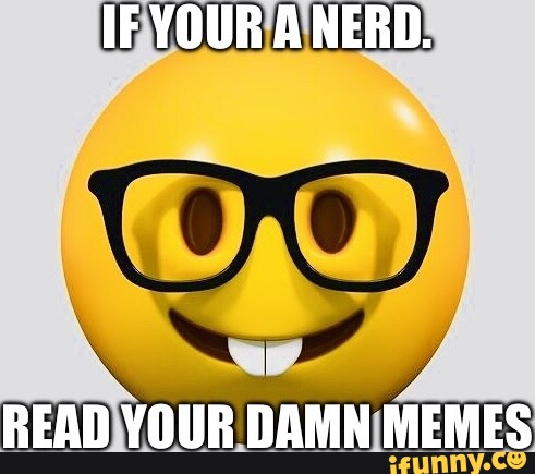 IFunny Nerds 🤓 - IF YOUR A NERD. READ YOUR DAMN MEMES - iFunny