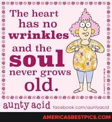 The heart
has no wrinkles and the
soul
never grows
old.