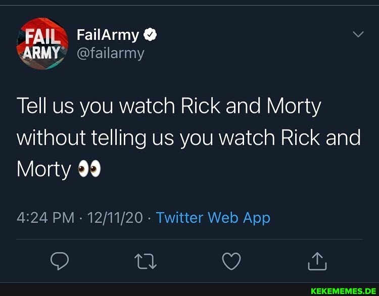 FAIL. FailArmy @
ARMY @failarmy
Tell us you watch Rick and Morty without telling us you watch Rick and
Morty 99