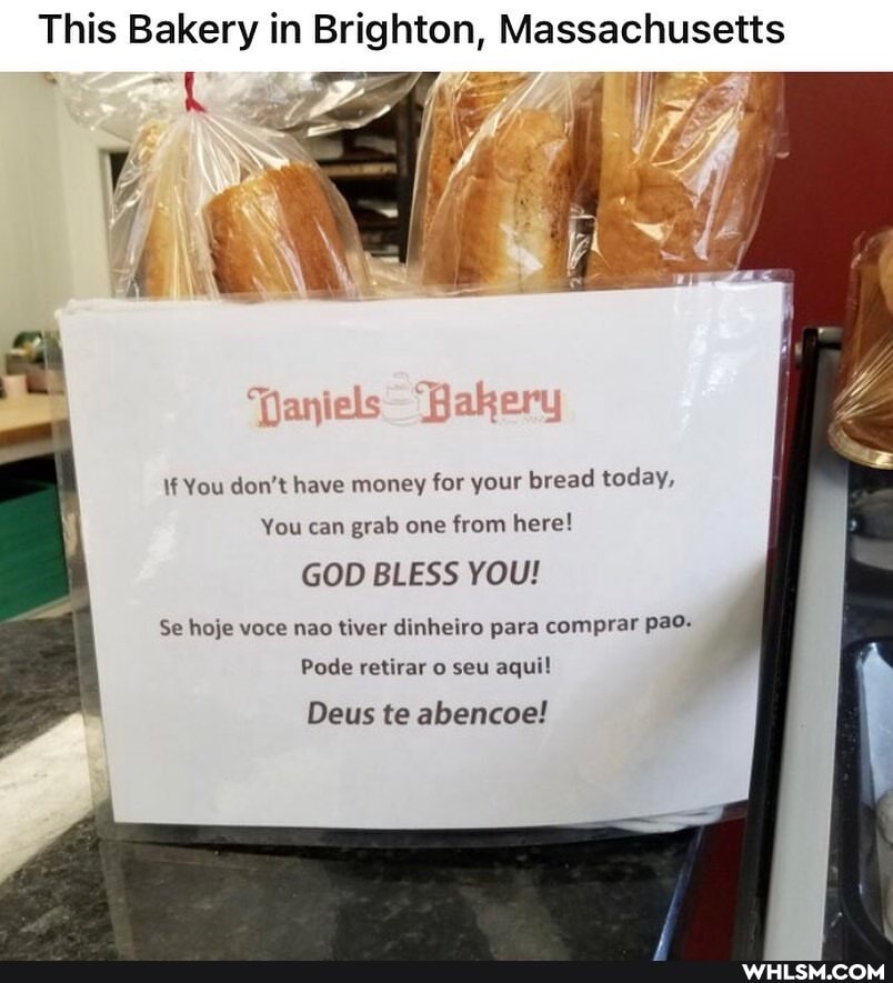 This Bakery in Brighton, Massachusetts
\f You don't have money for your bread today,
You can grab one from here!
GOD BLESS YOU!
Se hoje voce nao tiver dinheiro para comprar pad-
Pode retirar o seu aqui!
Deus te abencoe!