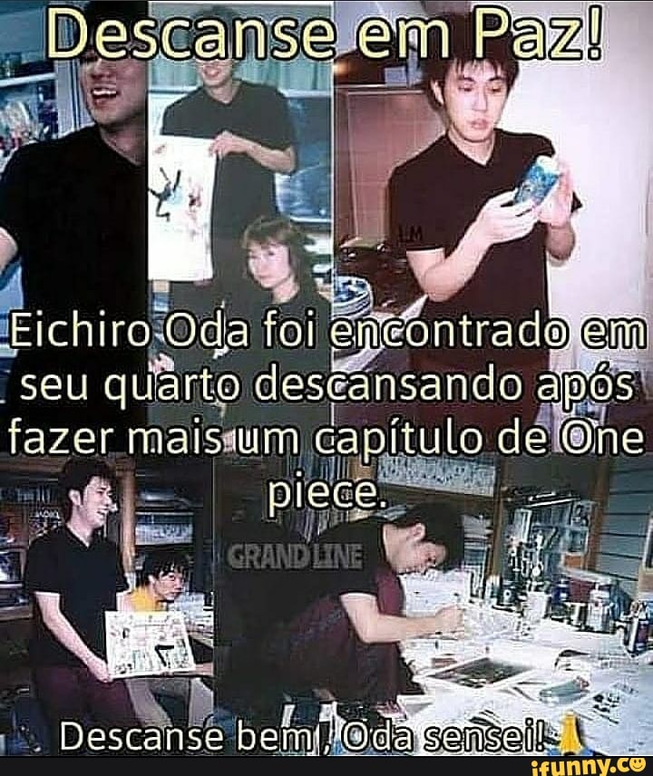 anse
. . .
ichiro Oda foi Eitontrado seu quarto destansando apos fazer maisium capitulo de One