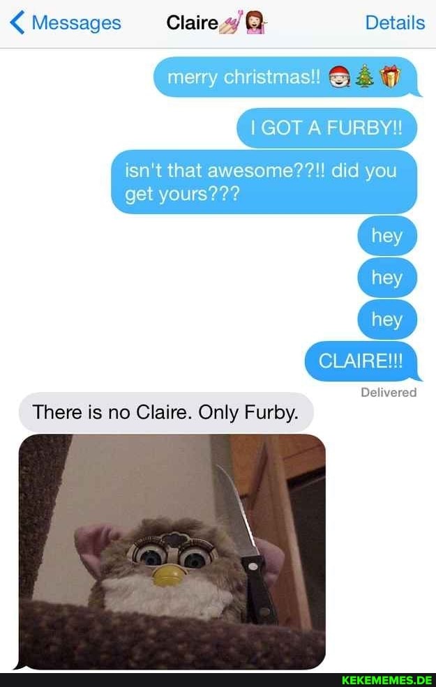 Messages Claire Details merry christmas!! I GOT A FURBY!! isn't that awesome??!!