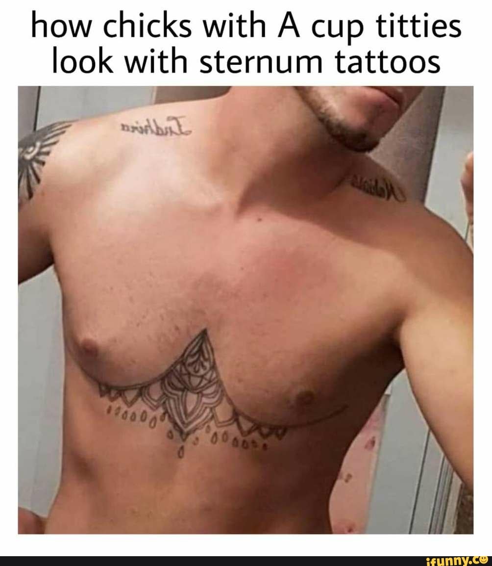 How chicks with A cup titties look with sternum tattoos - iFunny