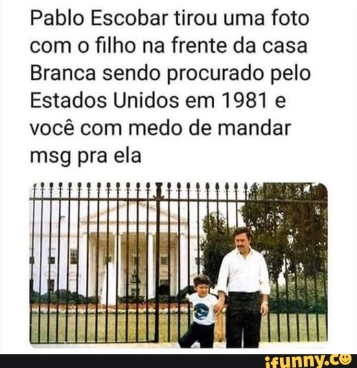 Pablo Escobar Tirou Uma Foto Com O Filho Na Frente Da Casa Branca Sendo Procurado Pelo Estados