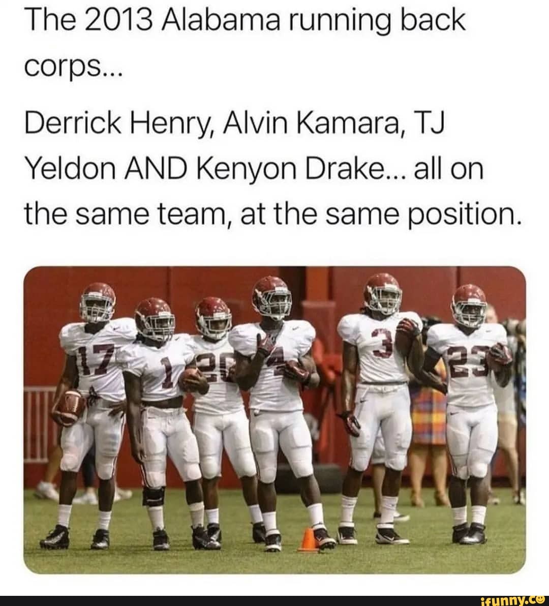 The 2013 Alabama running back corps Derrick Henry, Alvin Kamara, TJ  Yeldon AND Kenyon Drake all on the same team, at the same position. -  iFunny Brazil