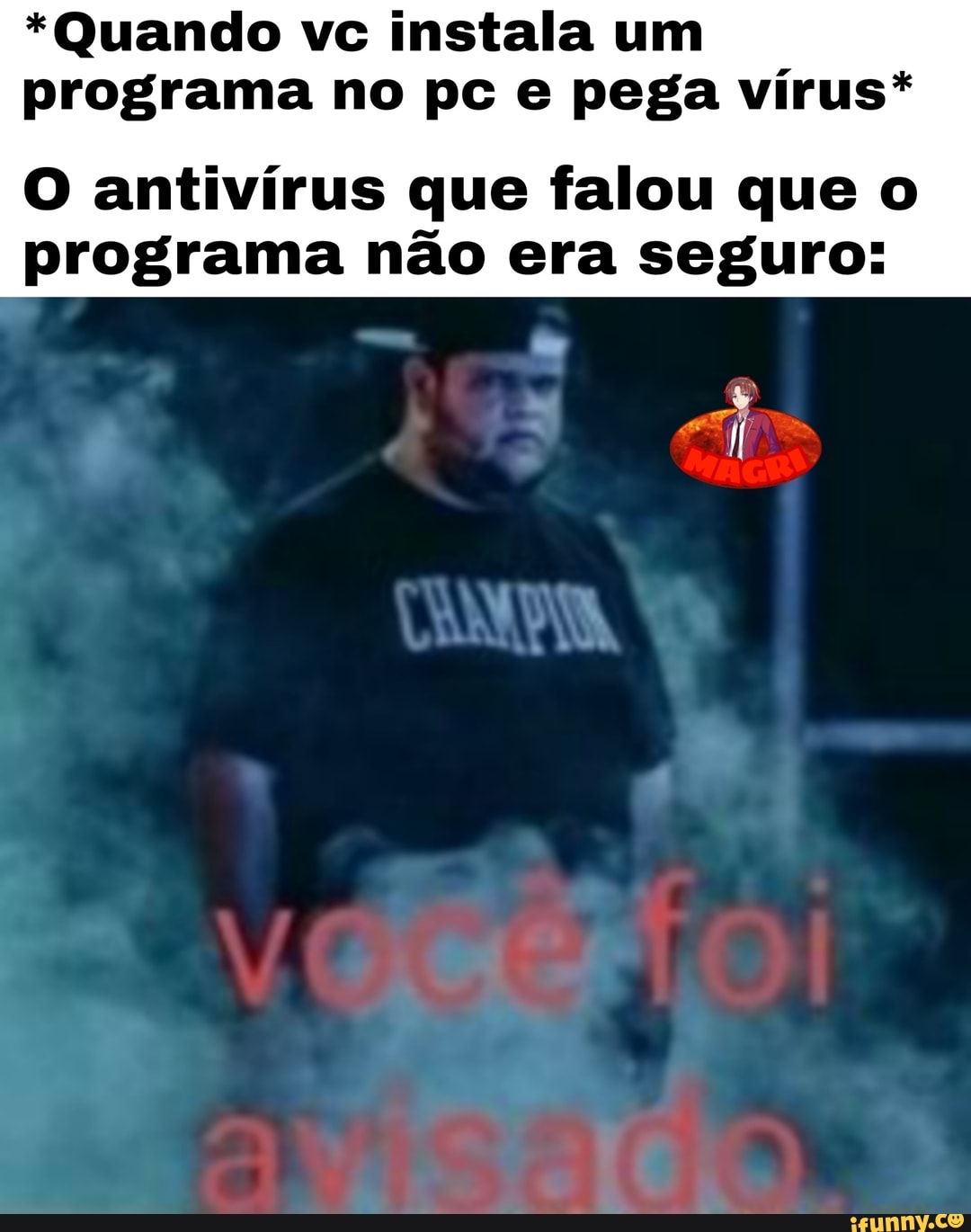*Quando vc instala um programa no pc e pega vírus*
O antivírus que falou que o programa não era seguro: