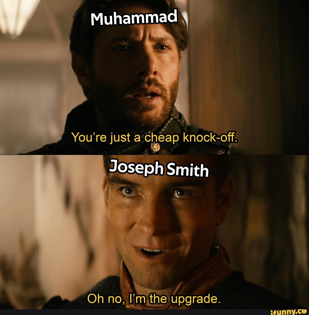 Muhammad Youre just a cheap knockoff Joseph Smith Oh no, mithe upgrade. -  iFunny