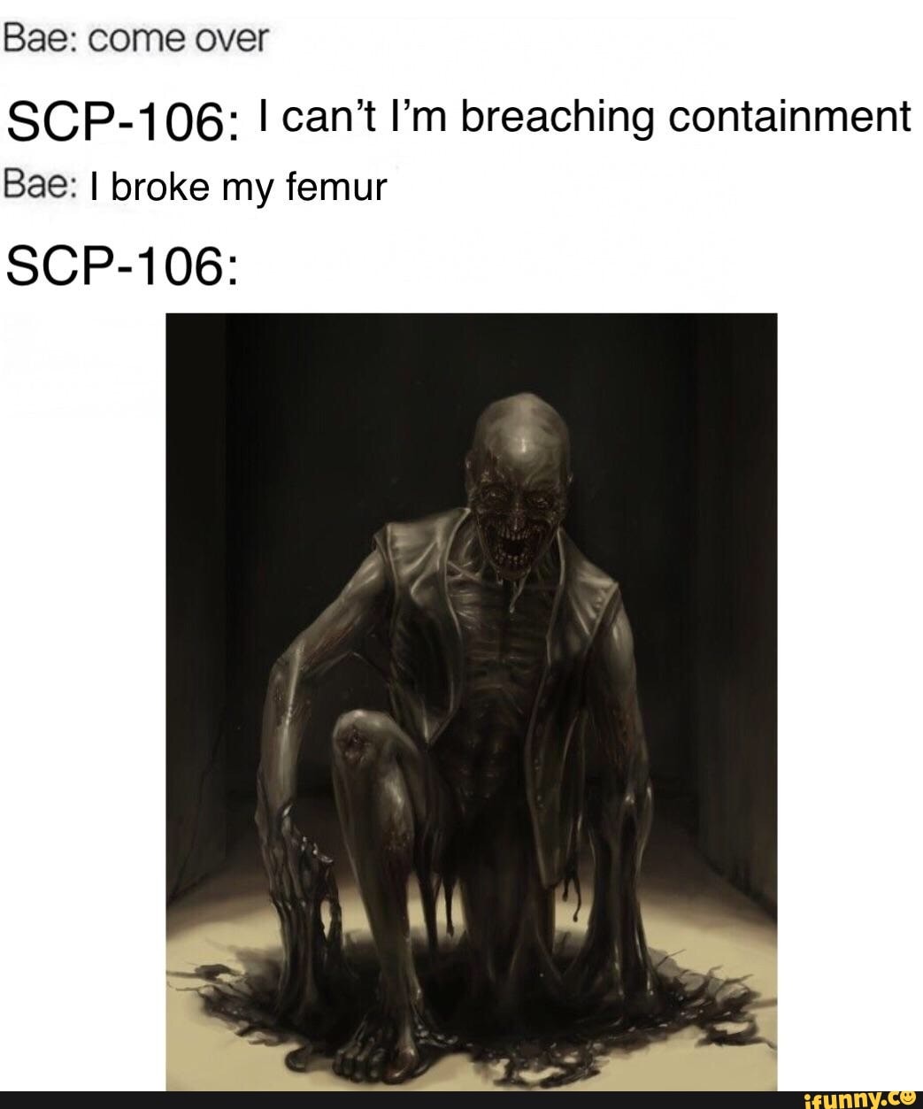 Baez come over SCP-106; I can’t I’m breaching containment Baez I broke my f...