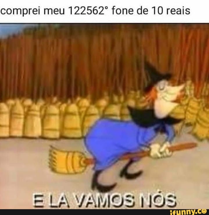 comprei meu 122562º fone de 10 reais
ape
ELA VAMO