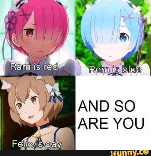 ReM Is
AND SO ARE YOU
Felix is gay