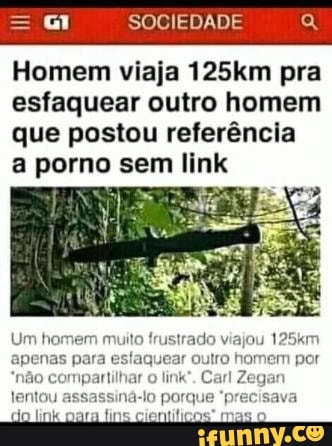 SOCIEDADE
Homem viaja 125km pra esfaquear outro homem que postou referência
a porno sem link
Um