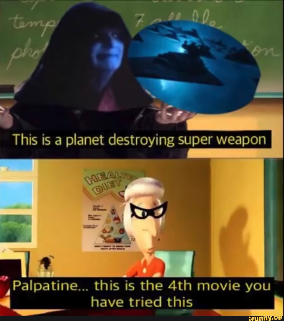 4 Palpatine... this is the 4th movie you
have tried this