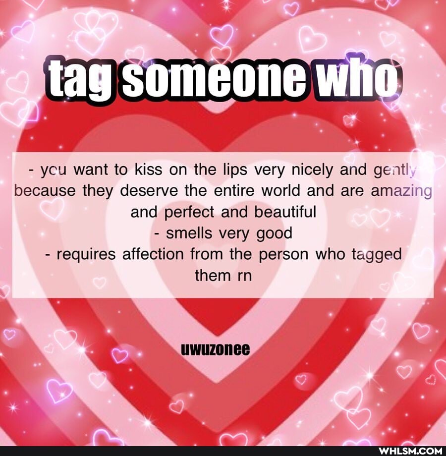 - ycu want to kiss on the lips very nicely and gent! because they deserve the entire world and are amazing and perfect and beautiful
- smells very good
- requires affection from the person who tagged them rn