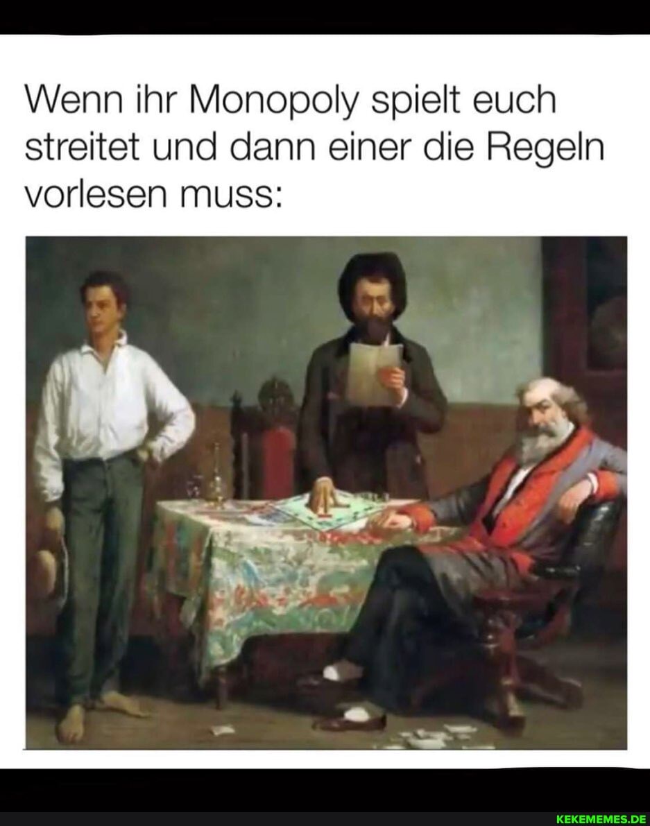 Wenn ihr Monopoly spielt euch streitet und dann einer die Regeln vorlesen muss: