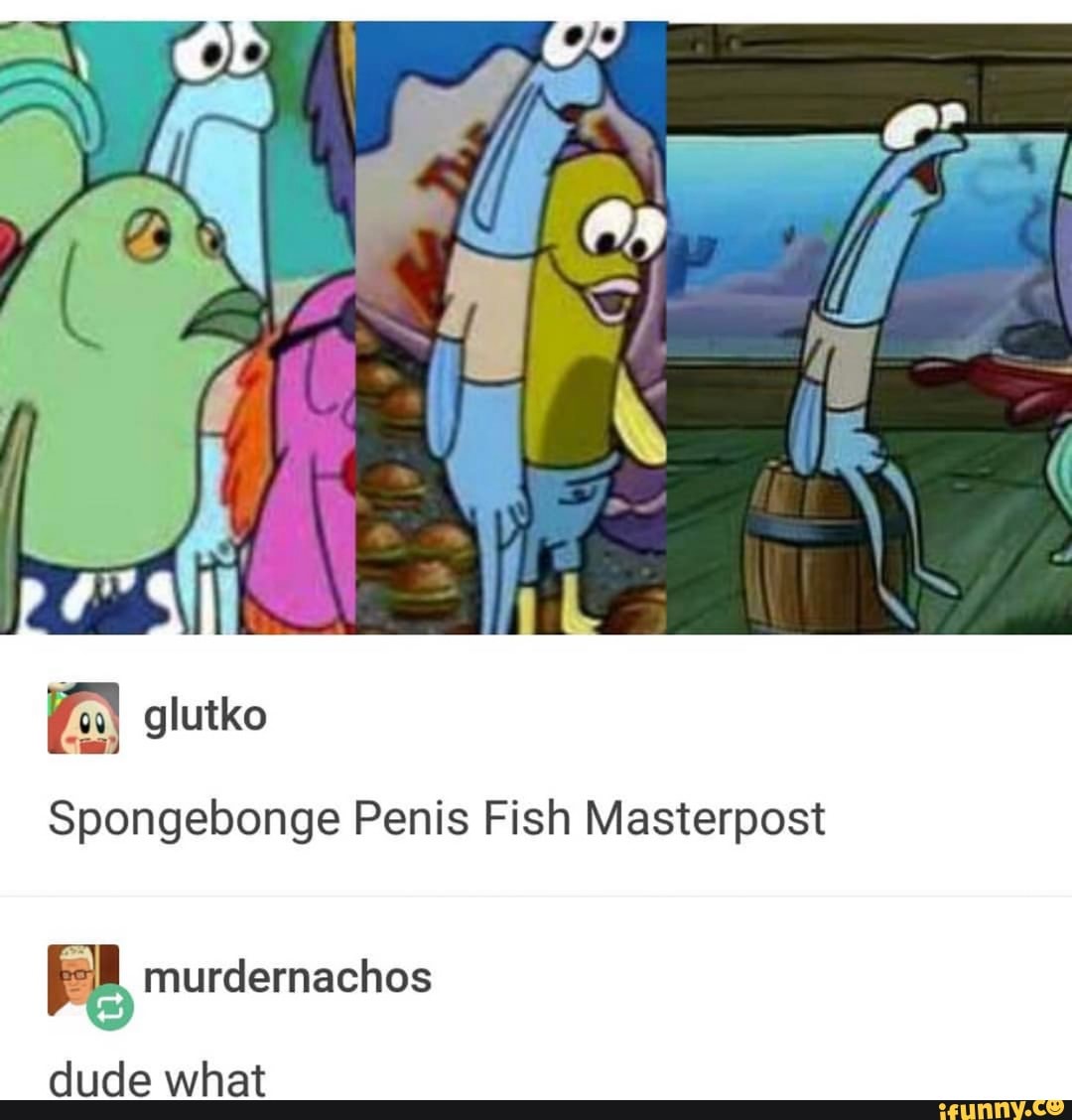 Spongebonge Penis Fish Masterpost Ea, murdernachos. iFunny. 