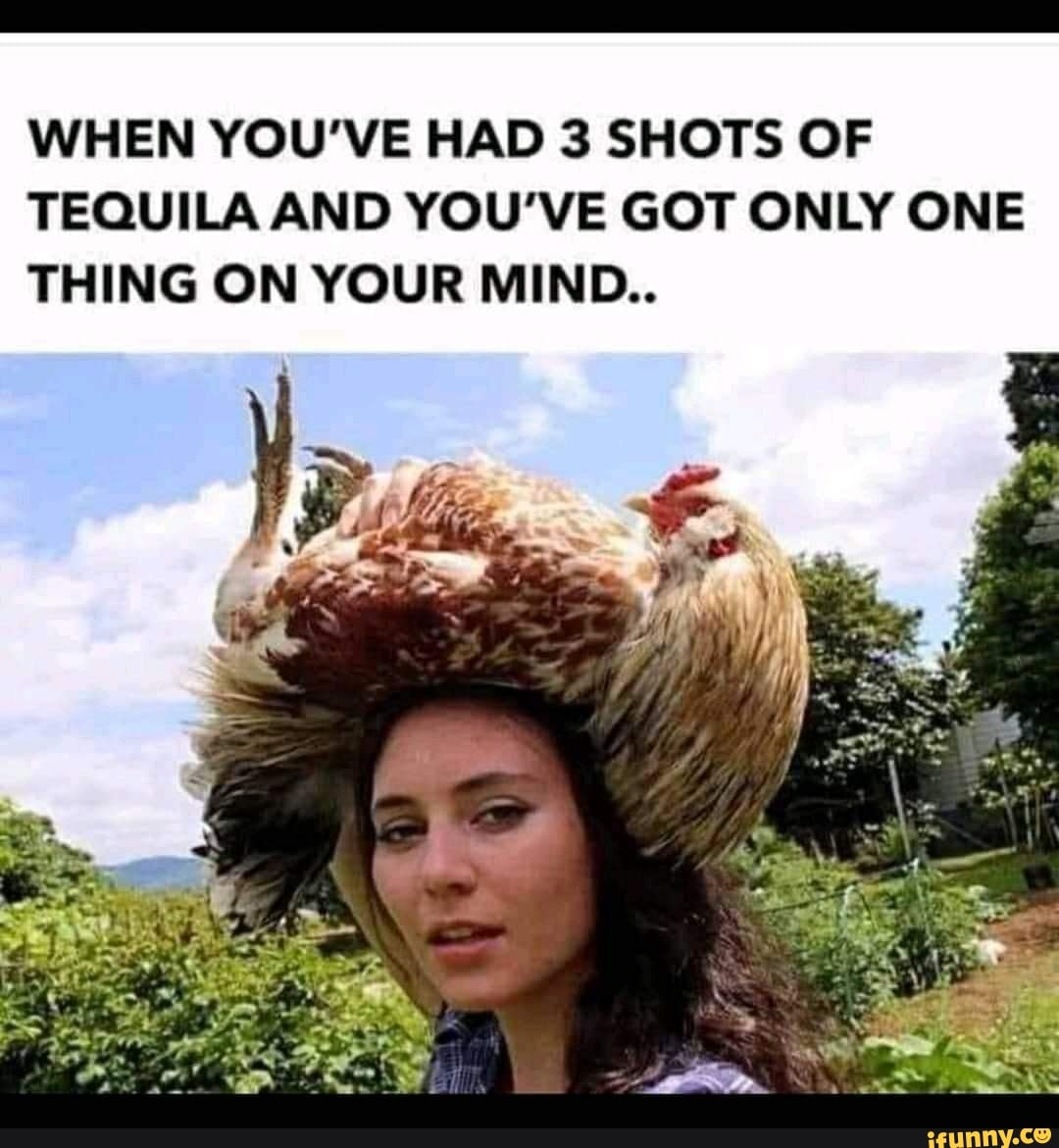 WHEN YOU'VE HAD 3 SHOTS OF TEQUILA AND YOU'VE GOT ONLY ONE THING ON YOUR MIND..