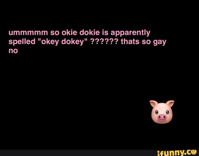 Ummmmm So Okie Dokie Is Apparently Spelled Okey Dokey Hats So Gay No Ifunny