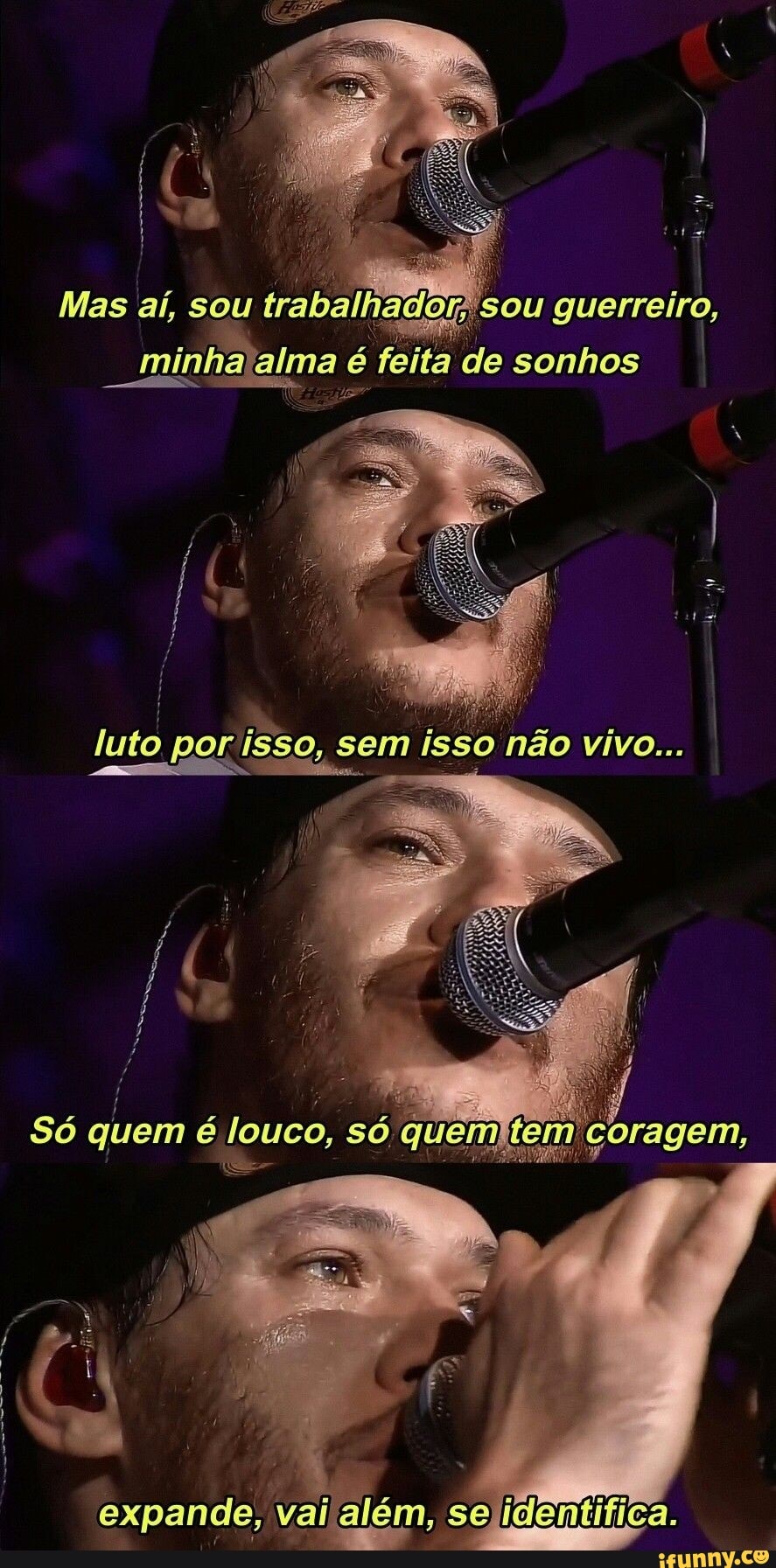 Mas aí, sou trabalhador; sou guerreiro,
minha alma é fe de sonhos
I , luto por isso, sem isso não vivo...
Só quem é louco, só qu
expande,