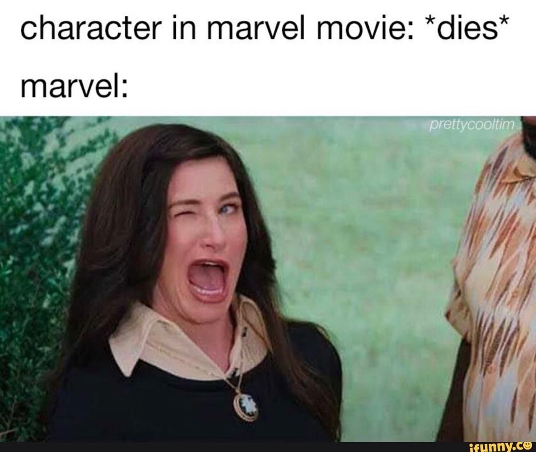 character in marvel movie: *dies*
marvel:
ail