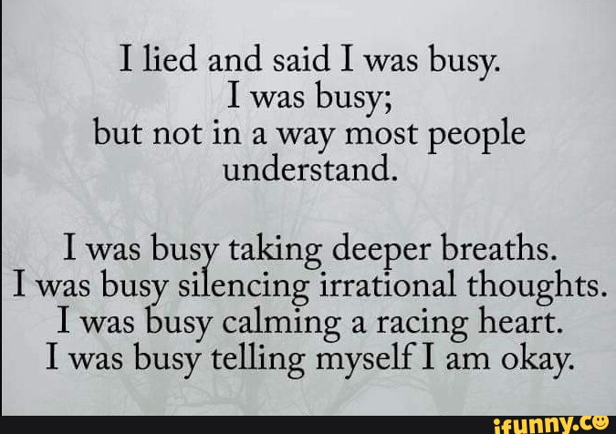 I lied and said I was busy. I was busy; but not in a way most people ...