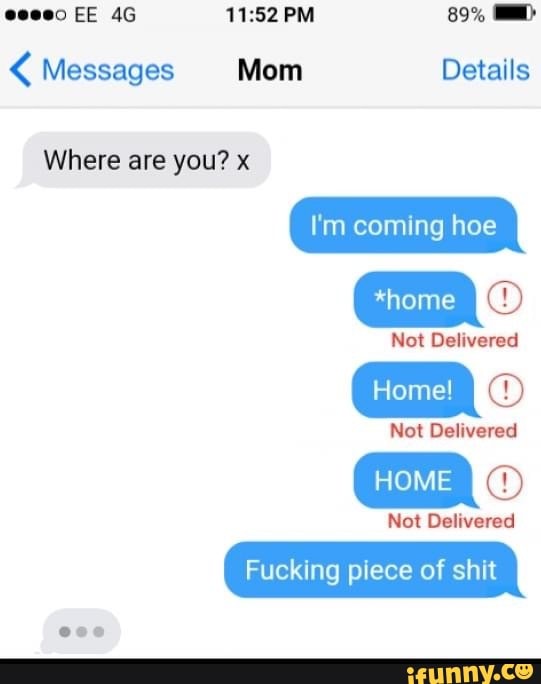 Messages Mom Details
Not Delivered
Cone
Not Delivered
Fucking piece of shit
Where are you? x