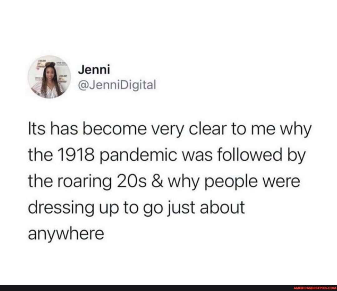 Its has become very clear to me why the 1918 pandemic was followed by the roaring & why people were dressing up to go just about anywhere