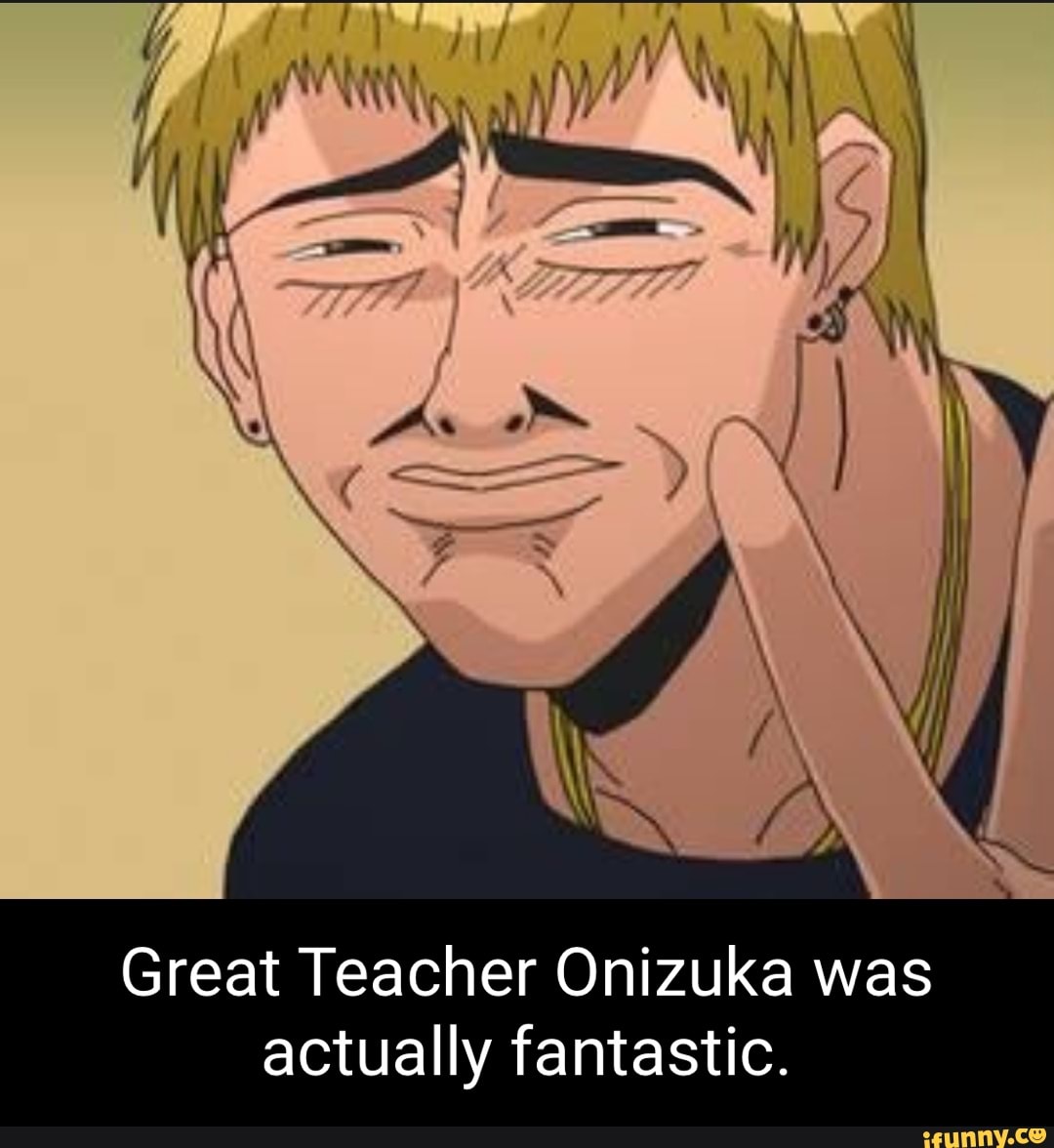 Onizuka memes. Best Collection of funny Onizuka pictures on iFunny