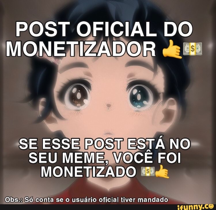 POST OFICIAL DO MONETIZADOR :
SE ESSE POST ESTÁ NO SEU MEME, VOCÊ FOI MONETIZADO :
Obs.: Só conta se o usuário oficial tiver mandado